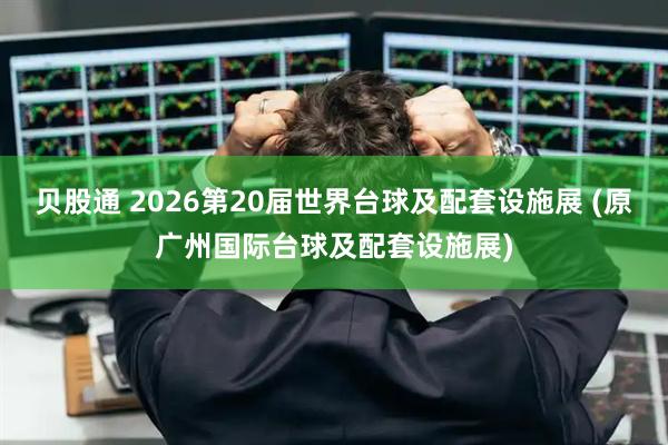 贝股通 2026第20届世界台球及配套设施展 (原广州国际台球及配套设施展)